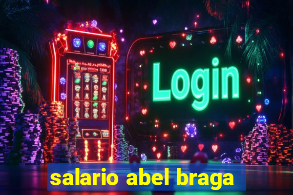 salario abel braga